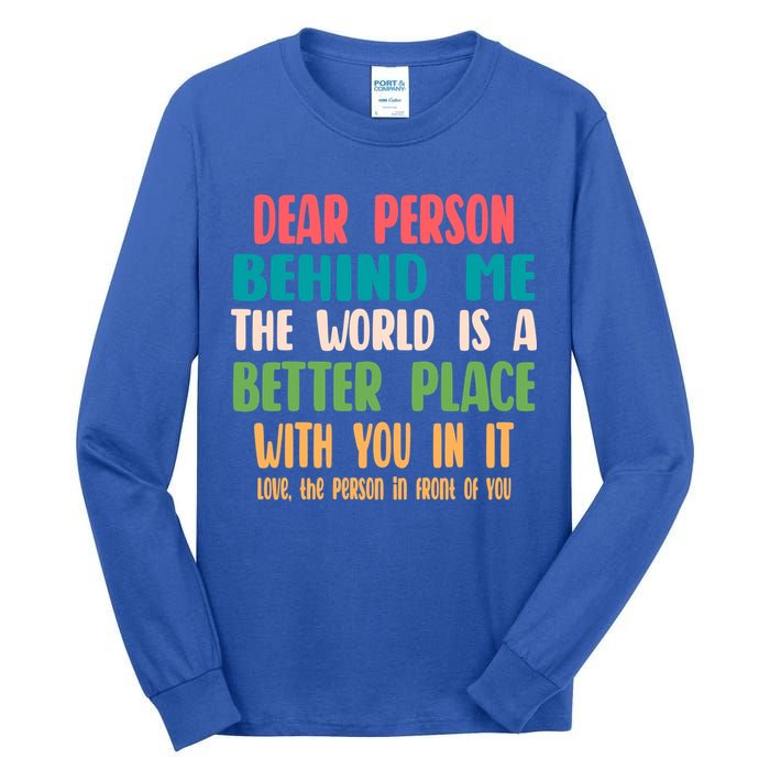 Dear Person Behind Me The World Is A Better Place With You Gift Tall Long Sleeve T-Shirt
