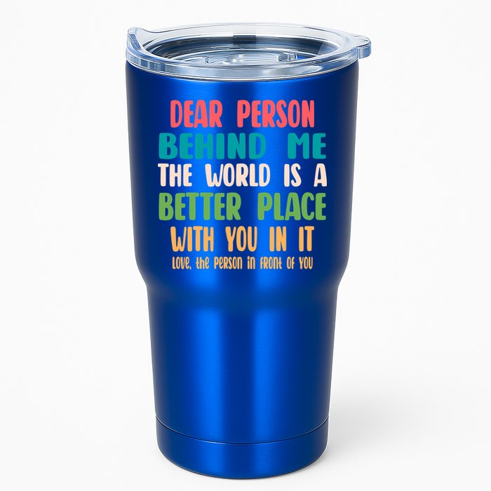 Dear Person Behind Me The World Is A Better Place With You Gift Tumbler