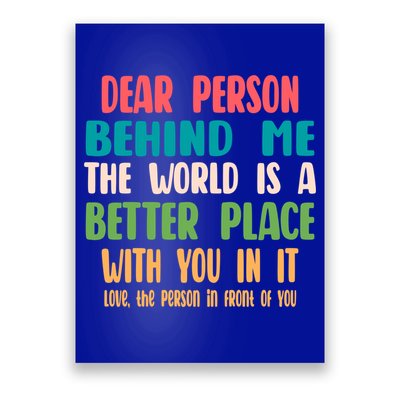 Dear Person Behind Me The World Is A Better Place With You Gift Poster