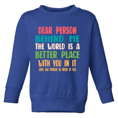 Dear Person Behind Me The World Is A Better Place With You Gift Toddler Sweatshirt