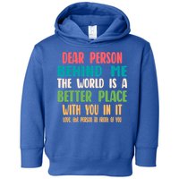 Dear Person Behind Me The World Is A Better Place With You Gift Toddler Hoodie