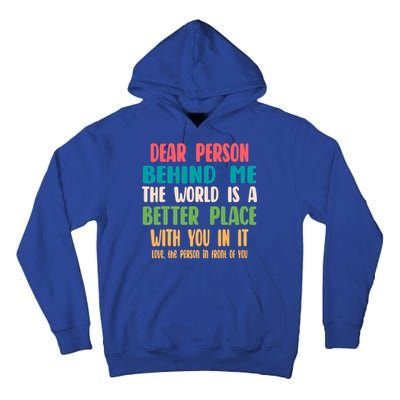 Dear Person Behind Me The World Is A Better Place With You Gift Tall Hoodie