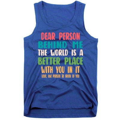 Dear Person Behind Me The World Is A Better Place With You Gift Tank Top