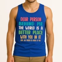 Dear Person Behind Me The World Is A Better Place With You Gift Tank Top