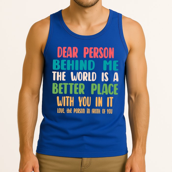 Dear Person Behind Me The World Is A Better Place With You Gift Tank Top