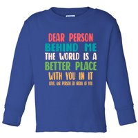 Dear Person Behind Me The World Is A Better Place With You Gift Toddler Long Sleeve Shirt