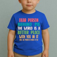 Dear Person Behind Me The World Is A Better Place With You Gift Toddler T-Shirt