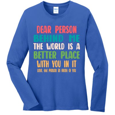 Dear Person Behind Me The World Is A Better Place With You Gift Ladies Long Sleeve Shirt
