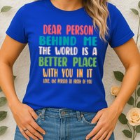 Dear Person Behind Me The World Is A Better Place With You Gift Womens T-Shirt