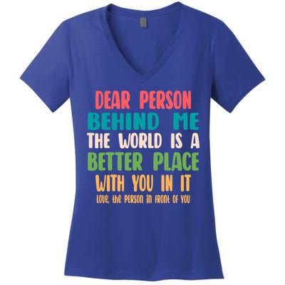 Dear Person Behind Me The World Is A Better Place With You Gift Women's V-Neck T-Shirt