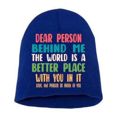 Dear Person Behind Me The World Is A Better Place With You Gift Short Acrylic Beanie