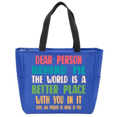 Dear Person Behind Me The World Is A Better Place With You Gift Zip Tote Bag