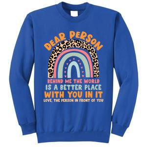 Dear Person Behind Me The World Is A Better Place With You Gift Tall Sweatshirt