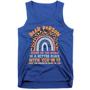 Dear Person Behind Me The World Is A Better Place With You Gift Tank Top