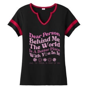 Dear Person Behind Me The World Is A Better Place Love Funny Ladies Halftime Notch Neck Tee