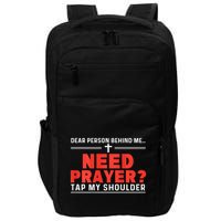 Dear Person Behind Me Need Prayer Tap My Shoulder Impact Tech Backpack