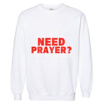 Dear Person Behind Me Need Prayer Tap My Shoulder Garment-Dyed Sweatshirt