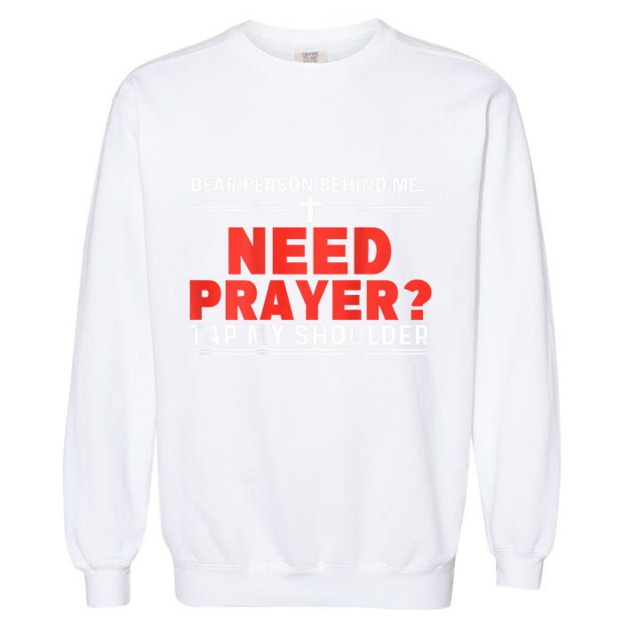 Dear Person Behind Me Need Prayer Tap My Shoulder Garment-Dyed Sweatshirt