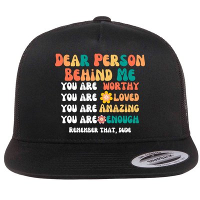 Dear Person Behind Me You Are Worthy Loved Amazing Enough Gift Flatbill Hat