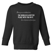 Dear Person Behind Me The World Is A Better Place With You Toddler Sweatshirt