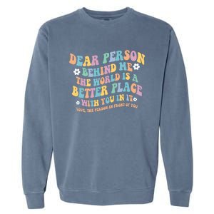 Dear Person Behind Me The World Is A Better Place Love Funny Gift Garment-Dyed Sweatshirt