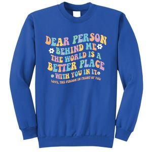 Dear Person Behind Me The World Is A Better Place Love Funny Gift Sweatshirt