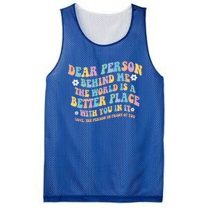 Dear Person Behind Me The World Is A Better Place Love Funny Gift Mesh Reversible Basketball Jersey Tank