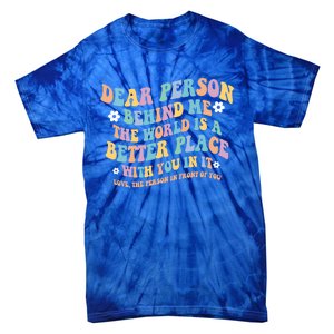 Dear Person Behind Me The World Is A Better Place Love Funny Gift Tie-Dye T-Shirt