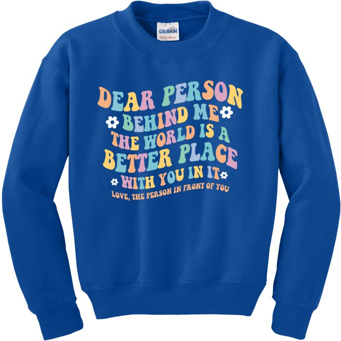 Dear Person Behind Me The World Is A Better Place Love Funny Gift Kids Sweatshirt