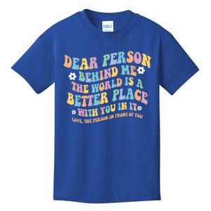 Dear Person Behind Me The World Is A Better Place Love Funny Gift Kids T-Shirt