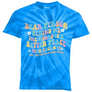 Dear Person Behind Me The World Is A Better Place Love Funny Gift Kids Tie-Dye T-Shirt