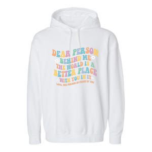 Dear Person Behind Me The World Is A Better Place Love Funny Gift Garment-Dyed Fleece Hoodie