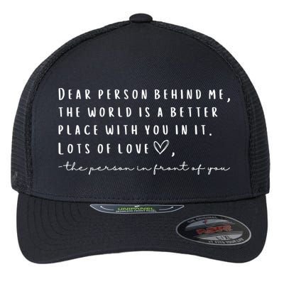 Dear Person Behind Me The World Is A Better Place With You Flexfit Unipanel Trucker Cap