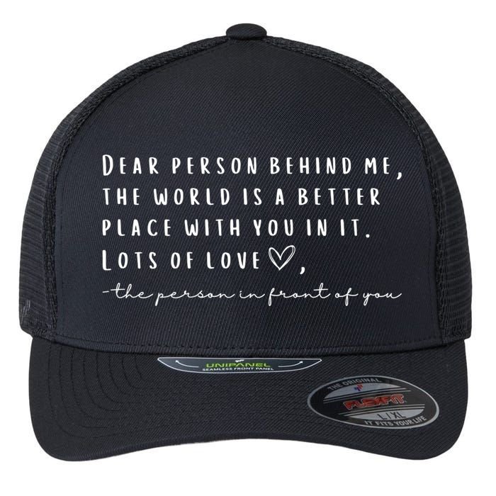 Dear Person Behind Me The World Is A Better Place With You Flexfit Unipanel Trucker Cap