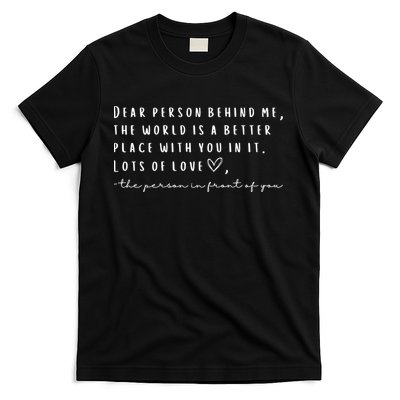 Dear Person Behind Me The World Is A Better Place With You T-Shirt