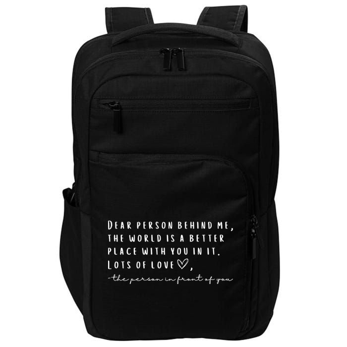 Dear Person Behind Me The World Is A Better Place With You Impact Tech Backpack