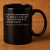 Dear Person Behind Me The World Is A Better Place With You 11oz C Handle Ceramic Mug