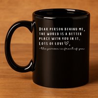 Dear Person Behind Me The World Is A Better Place With You 11oz C Handle Ceramic Mug