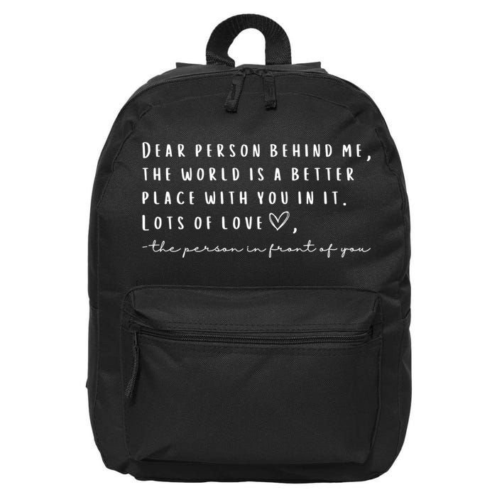 Dear Person Behind Me The World Is A Better Place With You 16 in Basic Backpack