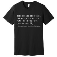 Dear Person Behind Me The World Is A Better Place With You Premium T-Shirt