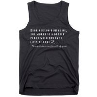 Dear Person Behind Me The World Is A Better Place With You Tank Top