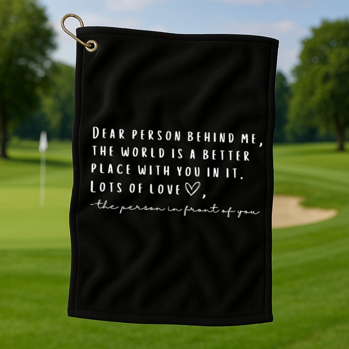 Dear Person Behind Me The World Is A Better Place With You Golf Towel