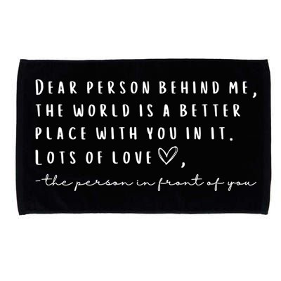 Dear Person Behind Me The World Is A Better Place With You Microfiber Hand Towel