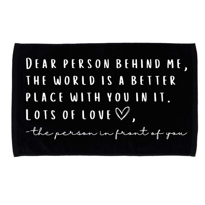 Dear Person Behind Me The World Is A Better Place With You Microfiber Hand Towel