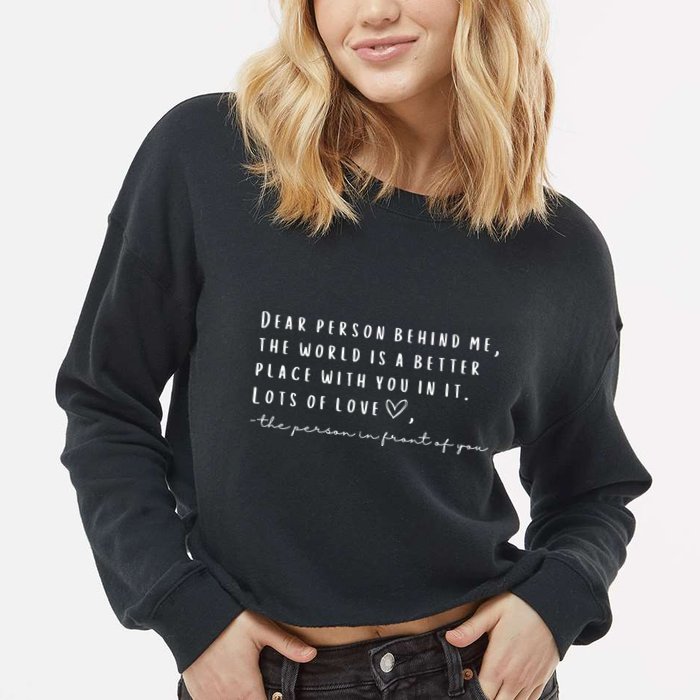 Dear Person Behind Me The World Is A Better Place With You Cropped Pullover Crew
