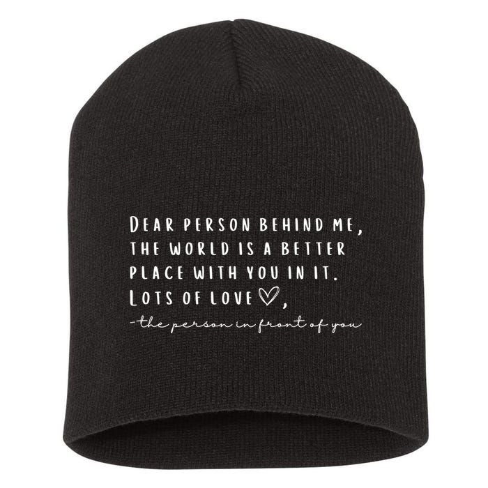Dear Person Behind Me The World Is A Better Place With You Short Acrylic Beanie