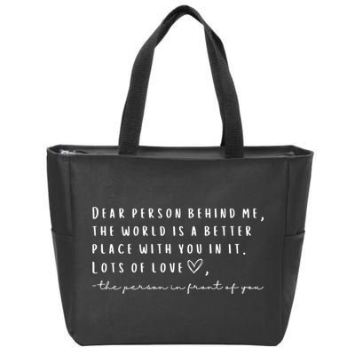 Dear Person Behind Me The World Is A Better Place With You Zip Tote Bag