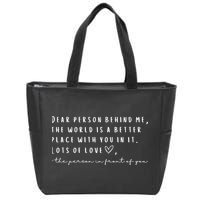 Dear Person Behind Me The World Is A Better Place With You Zip Tote Bag