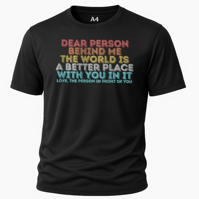 Dear Person Behind Me The World Is A Better Place With You Cooling Performance Crew T-Shirt