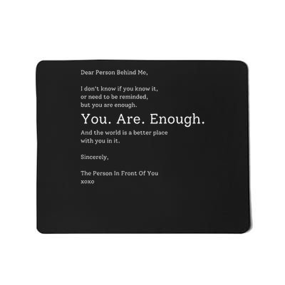 Dear Person Behind Me You Are Enough The World Is Better Mousepad